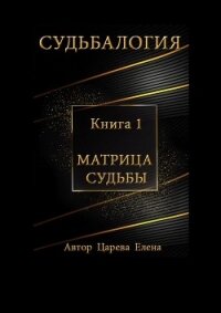 Судьбалогия. Книга 1. Матрица судьбы - Царева Елена