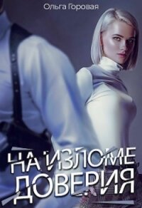 На изломе доверия (СИ) - Горовая Ольга Вадимовна