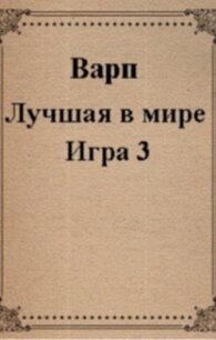 Лучшая в мире Игра 3 (СИ) - "Варп"