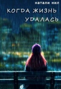Когда жизнь удалась... (СИ) - Нил Натали