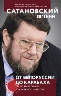 От Белоруссии до Карабаха. Трамп, Навальный, коронавирус и другие… - Сатановский Евгений Янович