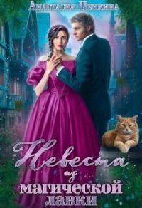 Невеста из магической лавки (СИ) - Пенкина Анастасия