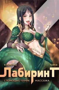 Я покорю Лабиринт с помощью техник массажа. Том 3 (СИ) - Ткачев Андрей