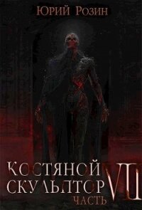Костяной Скульптор. Часть 7 (СИ) - Розин Юрий