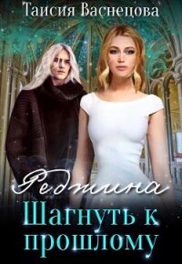 Шагнуть к прошлому (СИ) - Таисия Васнецова