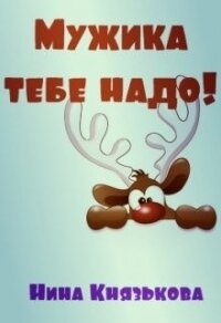 Мужика тебе надо&#33; (СИ) - Князькова Нина "Xaishi"