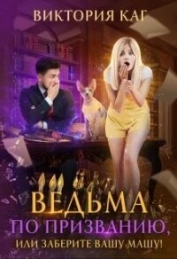 Ведьма по призванию, или Заберите вашу Машу&#33; (СИ) - Каг Виктория