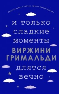 И только сладкие мгновения длятся вечно - Гримальди Виржини