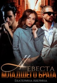 Невеста младшего брата (СИ) - Аверина Екатерина "Кара"