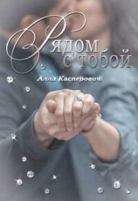 Рядом с тобой (СИ) - Касперович Алла Леонидовна