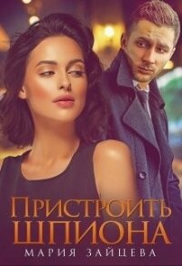 Пристроить шпиона (СИ) - Зайцева Мария