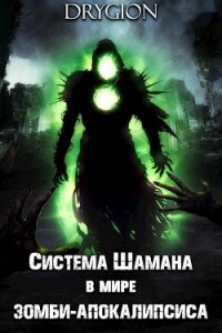Система Шамана в мире зомби-апокалипсиса. Том 1 (СИ) - "Drygion"
