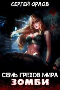 Семь грехов мира ЗОМБИ (СИ) - Орлов Сергей Сергеевич