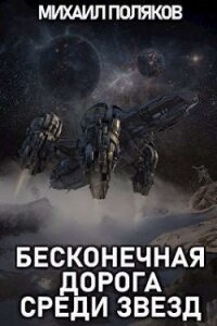 Бесконечная дорога среди звезд (СИ) - Поляков Михаил Петрович