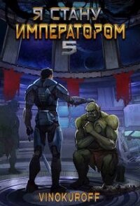 Я стану Императором. Книга V (СИ) - Винокуров Юрий