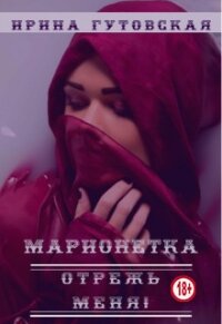 Марионетка. Отрежь меня&#33; (СИ) - Гутовская Ирина