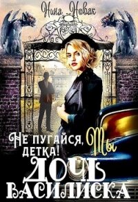 Не пугайся, детка&#33; Ты - дочь василиска (СИ) - Новак Нина