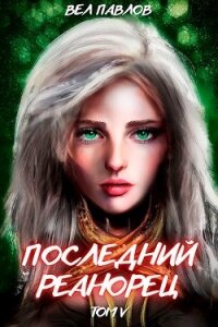 Последний реанорец. Том V (СИ) - Павлов Вел