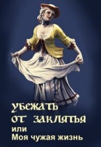 Убежать от заклятья или Моя чужая жизнь (СИ) - Литера Элина