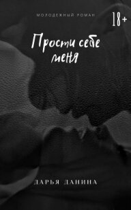 Прости себе меня (СИ) - Данина Дарья