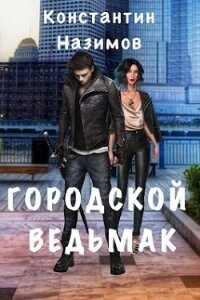 Городской ведьмак (СИ) - Борисов-Назимов Константин