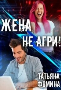 Жена, не агри&#33; (СИ) - Фомина Татьяна