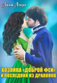 Хозяйка "Доброй феи" и последний из драконов (СИ) - Алора Анна