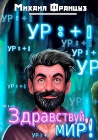 Здравствуй, Мир&#33; (СИ) - Француз Михаил "Миха Француз"