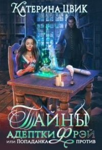 Тайны адептки Фрэй, или Попаданка против (СИ) - Цвик Катерина Александровна