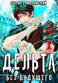 Дельта. Том IV: Без будущего (СИ) - Романовский Борис