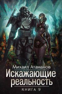 Искажающие реальность. Книга 9. Тайна Пирамиды Реликтов - Атаманов Михаил