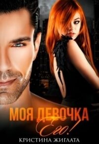Моя девочка Его&#33; (СИ) - Жиглата Кристина