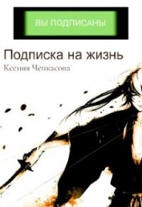 Подписка на жизнь (СИ) - Чепкасова Ксения