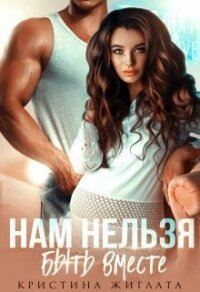 Нам нельзя быть вместе (СИ) - Жиглата Кристина