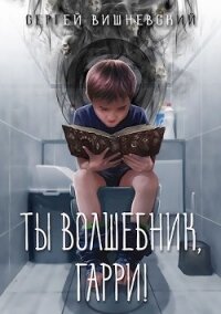Ты волшебник, Гарри&#33; (СИ) - Вишневский Сергей Викторович