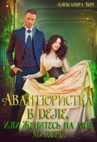Авантюристка в деле, или Женитесь на мне, милорд&#33; (СИ) - Берг Александра