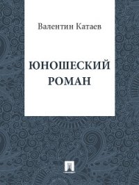 Юношеский роман - Катаев Валентин Петрович