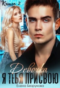 Девочка, я тебя присвою. Книга 2 - Безрукова Елена