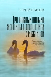 Три важных навыка женщины в отношениях с мужчиной - Елисеев Сергей