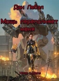 Мощь переполняет меня (СИ) - Лебэл Дан