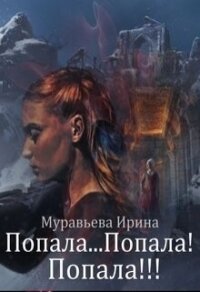 Попала...Попала&#33; Попала&#33;&#33;&#33; (СИ) - Муравьева Ирина Лазаревна