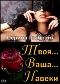 Твоя... Ваша... Навеки (СИ) - Кириллова Наталья Юрьевна