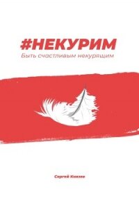 #Некурим. Быть счастливым некурящим - Князев Сергей