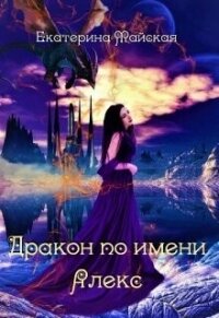 Дракон по имени Алекс (СИ) - Майская Екатерина