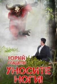 Уносите Ноги&#33; (СИ) - Гладков Юрий