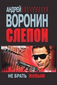 Слепой. Не брать живым - Воронин Андрей