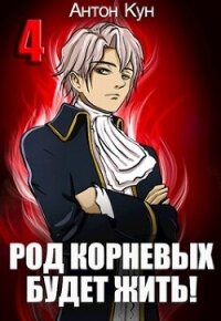 Род Корневых будет жить&#33; Том 4 (СИ) - Кун Антон