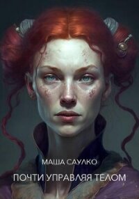 Почти управляя телом (СИ) - Саулко Маша