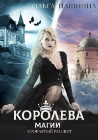 Королева магии. Проклятый рассвет - Пашнина Ольга Олеговна