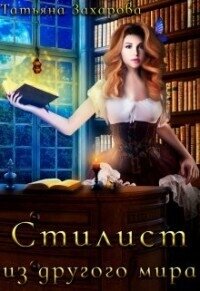 Стилист из другого мира (СИ) - Захарова Татьяна Александровна